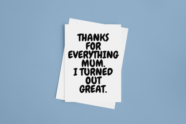 I turned out great - Mother's Day Card